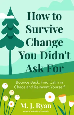 Ako prežiť zmenu, o ktorú ste nežiadali: Vráťte sa späť, nájdite pokoj v chaose a znovuobjavte seba samého. - How to Survive Change You Didn't Ask for: Bounce Back, Find Calm in Chaos and Reinvent Yourself