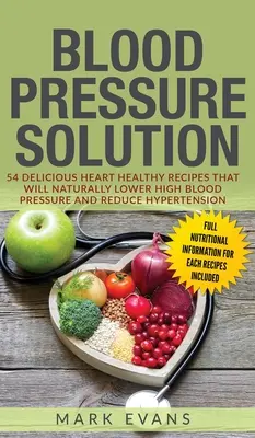 Krvný tlak: Riešenie: (Bl): 54 chutných receptov pre zdravé srdce, ktoré prirodzene znižujú vysoký krvný tlak a znižujú hypertenziu - Blood Pressure: Solution: 54 Delicious Heart Healthy Recipes That Will Naturally Lower High Blood Pressure and Reduce Hypertension (Bl