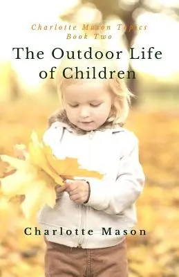 Život detí v prírode: Dôležitosť štúdia prírody a vonkajších aktivít - The Outdoor Life of Children: The Importance of Nature Study and Outside Activities