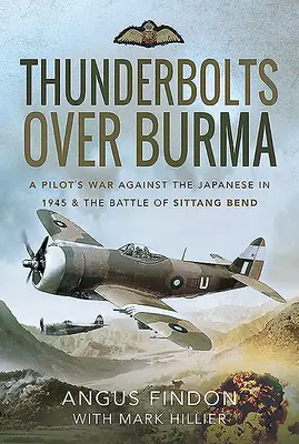 Blesky nad Barmou: Vojna pilota proti Japoncom v roku 1945 a bitka o zákrutu Sittang - Thunderbolts Over Burma: A Pilot's War Against the Japanese in 1945 and the Battle of Sittang Bend