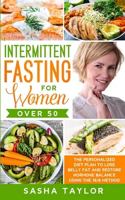 Prerušovaný pôst pre ženy po päťdesiatke: Individuálny diétny plán na odbúravanie brušného tuku a obnovenie hormonálnej rovnováhy metódou 16/8 - Intermittent Fasting for Women Over 50: The Personalized Diet Plan to Lose Belly Fat and Restore Hormone Balance Using the 16/8 Method