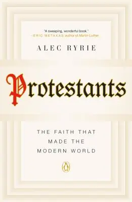 Protestanti: Viera, ktorá vytvorila moderný svet - Protestants: The Faith That Made the Modern World