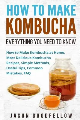 Ako si vyrobiť kombuchu: Všetko, čo potrebujete vedieť - Ako si doma vyrobiť kombuchu, najchutnejšie recepty na kombuchu, jednoduché metódy, užitočné ti - How to Make Kombucha: Everything You Need to Know - How to Make Kombucha at Home, Most Delicious Kombucha Recipes, Simple Methods, Useful Ti