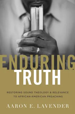 Trvalá pravda: Obnovenie zdravej teológie a relevantnosti afroamerického kázania - Enduring Truth: Restoring Sound Theology and Relevance to African American Preaching