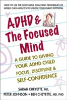 ADHD a sústredená myseľ: Príručka, ako dať dieťaťu s ADHD sústredenie, disciplínu a sebadôveru - ADHD & the Focused Mind: A Guide to Giving Your ADHD Child Focus, Discipline, and Self-Confidence