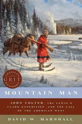 Mountain Man: John Colter, výprava Lewisa a Clarka a volanie amerického Západu - Mountain Man: John Colter, the Lewis & Clark Expedition, and the Call of the American West