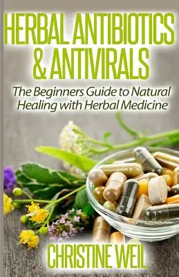 Bylinné antibiotiká a antivirotiká: Prírodné liečenie pomocou bylinnej medicíny - Herbal Antibiotics & Antivirals: Natural Healing with Herbal Medicine