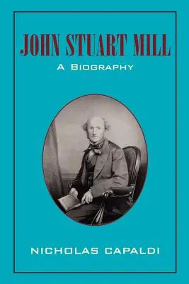 John Stuart Mill: Séria: Životopis - John Stuart Mill: A Biography