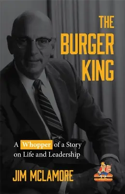 Burger King: (pre fanúšikov kníh o histórii firiem ako Moja Biblia Warrena Buffetta alebo Elon Mu - The Burger King: A Whopper of a Story on Life and Leadership (for Fans of Company History Books Like My Warren Buffett Bible or Elon Mu