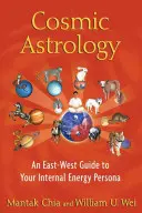 Kozmická astrológia: Východno-západný sprievodca vašou vnútornou energetickou osobnosťou - Cosmic Astrology: An East-West Guide to Your Internal Energy Persona