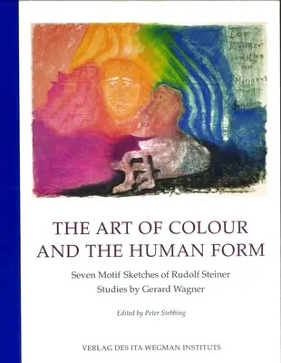 Umenie farieb a ľudskej podoby: Sedem náčrtov motívov Rudolfa Steinera: Štúdie Gerarda Wagnera - The Art of Colour and the Human Form: Seven Motif Sketches of Rudolf Steiner: Studies by Gerard Wagner