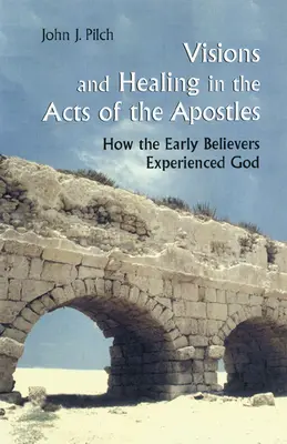 Videnia a uzdravenia v Skutkoch apoštolov: Ako prví veriaci zažívali Boha - Visions and Healing in the Acts of the Apostles: How the Early Believers Experienced God