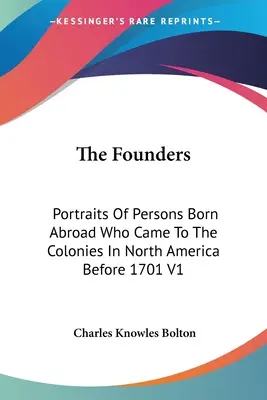 Zakladatelia: Portréty osôb narodených v zahraničí, ktoré prišli do kolónií v Severnej Amerike pred rokom 1701 V1 - The Founders: Portraits Of Persons Born Abroad Who Came To The Colonies In North America Before 1701 V1
