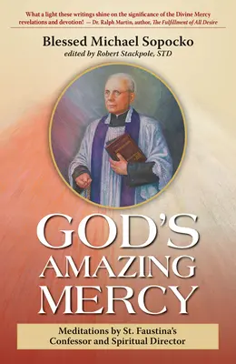 Úžasné Božie milosrdenstvo: Faustíny a jej duchovného vodcu. - God's Amazing Mercy: Meditations by St. Faustina's Confessor and Spiritual Director