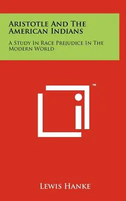 Aristoteles a americkí Indiáni: Štúdia o rasových predsudkoch v modernom svete - Aristotle And The American Indians: A Study In Race Prejudice In The Modern World