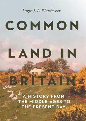 Spoločná pôda v Británii: Pozemková krajina v Británii: dejiny od stredoveku po súčasnosť - Common Land in Britain: A History from the Middle Ages to the Present Day
