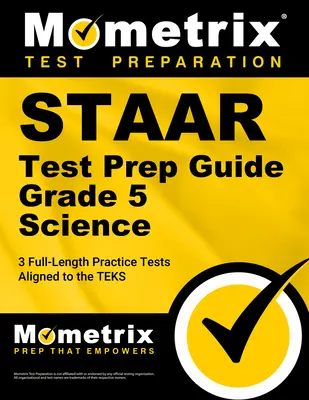 Staar Test Prep Guide Grade 5 Science: 3 plnohodnotné cvičné testy [zosúladené s testami] - Staar Test Prep Guide Grade 5 Science: 3 Full-Length Practice Tests [Aligned to the Teks]