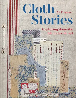 Príbehy z látky: Zachytenie domáceho života v textilnom umení - Cloth Stories: Capturing Domestic Life in Textile Art
