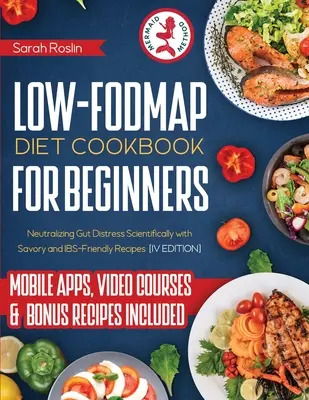 Kuchárska kniha s nízkym obsahom fodmáp pre začiatočníkov: Neutralizácia črevných ťažkostí vedecky s receptami vhodnými pre IBS [IV. vydanie] - Low Fodmap Diet Cookbook for Beginners: Neutralizing Gut Distress Scientifically with Savory & IBS-Friendly Recipes [IV EDITION]