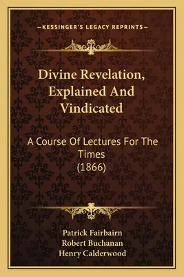 Božie zjavenie, vysvetlené a ospravedlnené: Kurz prednášok pre súčasnosť - Divine Revelation, Explained And Vindicated: A Course Of Lectures For The Times