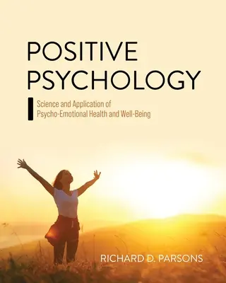 Pozitívna psychológia: Veda a aplikácia psychoemocionálneho zdravia a pohody - Positive Psychology: Science and Application of Psycho-Emotional Health and Well-Being