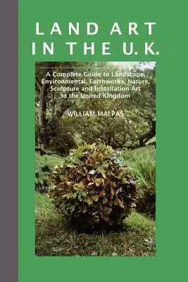 Land Art in the U.K.: A Complete Guide to Landscape, Environmental, Earthworks, Nature, Sculpture and Installation Art in the UK (Umenie krajiny v Spojenom kráľovstve: Kompletný sprievodca krajinným, environmentálnym, zemným, prírodným, sochárskym a inštalačným umením v Spojenom kráľovstve) - Land Art in the U.K.: A Complete Guide to Landscape, Environmental, Earthworks, Nature, Sculpture and Installation Art in the UK