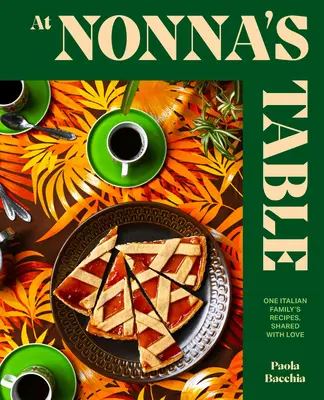 Pri Nonninom stole: Vyznanie: Recepty jednej talianskej rodiny, zdieľané s láskou. - At Nonna's Table: One Italian Family's Recipes, Shared with Love