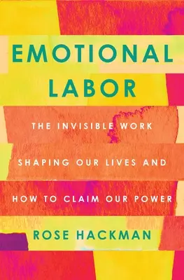 Emocionálna práca: Neviditeľná práca, ktorá formuje naše životy, a ako sa chopiť svojej sily - Emotional Labor: The Invisible Work Shaping Our Lives and How to Claim Our Power