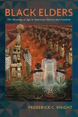 Čierni starci: Význam veku v americkom otroctve a slobode - Black Elders: The Meaning of Age in American Slavery and Freedom