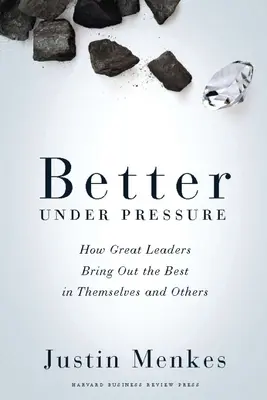 Lepší pod tlakom: Ako veľkí lídri vyzdvihujú to najlepšie zo seba aj z iných - Better Under Pressure: How Great Leaders Bring Out the Best in Themselves and Others