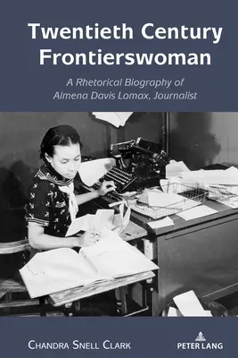 Hraničiarka dvadsiateho storočia: Novinárka Almena Davis Lomaxová: rétorický životopis - Twentieth Century Frontierswoman: A Rhetorical Biography of Almena Davis Lomax, Journalist