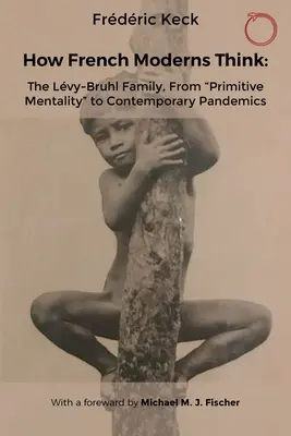 Ako myslia francúzski modernisti: Rodina Lvy-Bruhlová, od primitívnej mentality“ po súčasné pandémie“ - How French Moderns Think: The Lvy-Bruhl Family, from Primitive Mentality