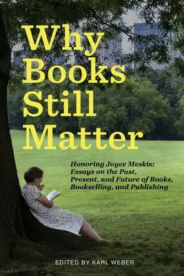 Prečo sú knihy stále dôležité: Na počesť Joyce Meskisovej: Eseje o minulosti, súčasnosti a budúcnosti kníh, kníhkupectva a vydavateľstva - Why Books Still Matter: Honoring Joyce Meskis-Essays on the Past, Present, and Future of Books, Bookselling, and Publishing