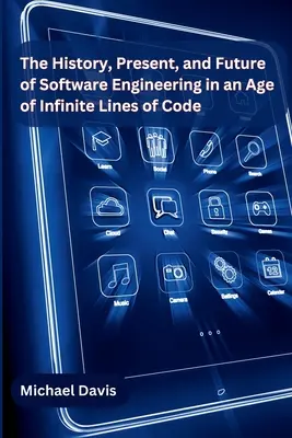 História, súčasnosť a budúcnosť softvérového inžinierstva vo veku nekonečných riadkov kódu - The History, Present, and Future of Software Engineering in an Age of Infinite Lines of Code