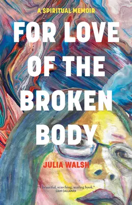 Z lásky k rozbitému telu: Duchovné memoáre - For Love of the Broken Body: A Spiritual Memoir