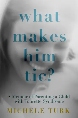 Čo ho trápi?: Spomienky na rodičovstvo dieťaťa s Tourettovým syndrómom - What Makes Him Tic?: A Memoir of Parenting a Child with Tourette Syndrome
