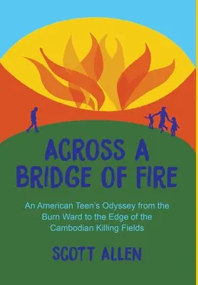 Cez ohnivý most: Odysea amerického tínedžera z popáleninového oddelenia na okraj kambodžských vražedných polí - Across a Bridge of Fire: An American Teen's Odyssey from the Burn Ward to the Edge of the Cambodian Killing Fields
