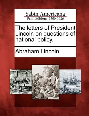 Listy prezidenta Lincolna o otázkach národnej politiky. - The Letters of President Lincoln on Questions of National Policy.