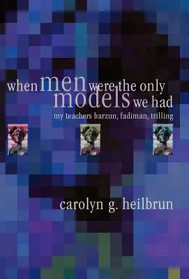 Keď boli muži jedinými modelmi, ktoré sme mali: Moji učitelia Fadiman, Barzun, Trilling - When Men Were the Only Models We Had: My Teachers Fadiman, Barzun, Trilling