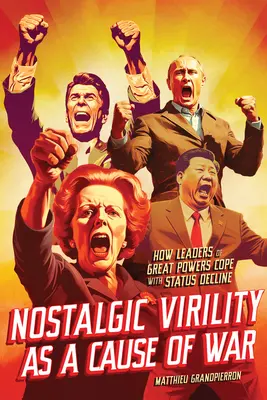 Nostalgická mužnosť ako príčina vojny: Ako sa lídri veľmocí vyrovnávajú s úpadkom statusu - Nostalgic Virility as a Cause of War: How Leaders of Great Powers Cope with Status Decline