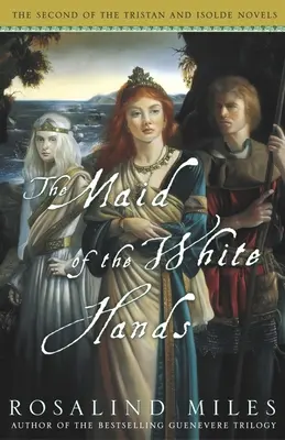 Služobníčka bielych rúk: Druhý z románov o Tristanovi a Izolde - The Maid of the White Hands: The Second of the Tristan and Isolde Novels