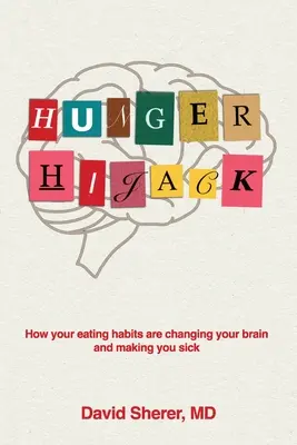 Hladový únos: Ako vaše stravovacie návyky menia váš mozog a spôsobujú vám choroby - Hunger Hijack: How your eating habits are changing your brain and making you sick