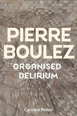 Pierre Boulez: Organizované delírium - Pierre Boulez: Organised Delirium