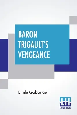 Pomsta baróna Trigaulta: Pokračovanie knihy „Grófove milióny“ v preklade z francúzštiny Emile Gaboriau“ - Baron Trigault's Vengeance: A Sequel To The Count's Millions