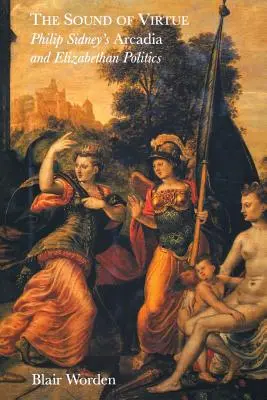 Zvuk cnosti: Alžbeta: Arkádia Philipa Sidneyho a alžbetínska politika - The Sound of Virtue: Philip Sidney's 'Arcadia' and Elizabethan Politics