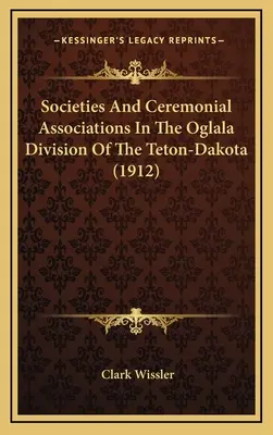 Spolky a obradové združenia v divízii Oglala v Teton-Dakote - Societies And Ceremonial Associations In The Oglala Division Of The Teton-Dakota