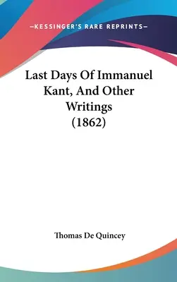 Posledné dni Immanuela Kanta a iné spisy - Last Days Of Immanuel Kant, And Other Writings