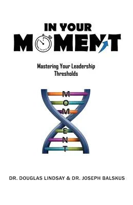 Vo svojej chvíli: Zvládnutie vašich prahových hodnôt vodcovstva (Mastering Your Leadership Thresholds) - In Your Moment: Mastering Your Leadership Thresholds