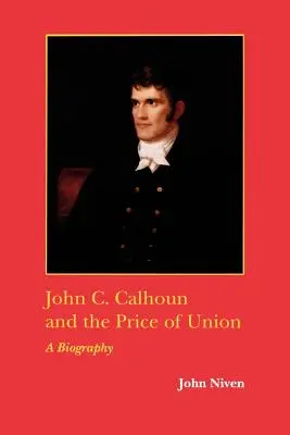 John C. Calhoun a cena únie: Calhoun: životopis - John C. Calhoun and the Price of Union: A Biography
