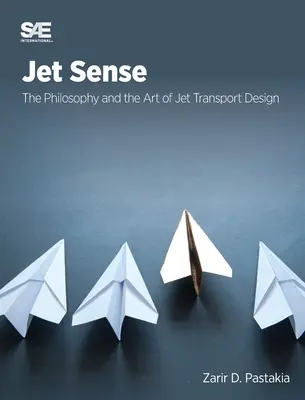 Jet Sense: Filozofia a umenie dizajnu prúdovej dopravy: Filozofia a umenie dizajnu prúdovej dopravy - Jet Sense: The Philosophy and the Art of Jet Transport Design: The Philosophy and the Art of Jet Transport Design
